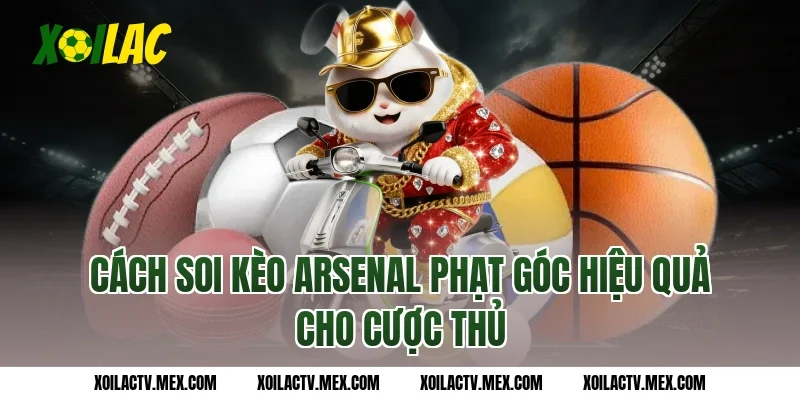 Cách soi kèo Arsenal phạt góc hiệu quả cho cược thủ