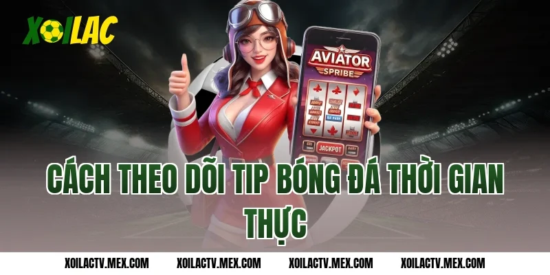 Cách theo dõi tip bóng đá thời gian thực