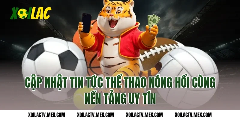 Cập nhật tin tức thể thao nóng hổi cùng nền tảng uy tín
