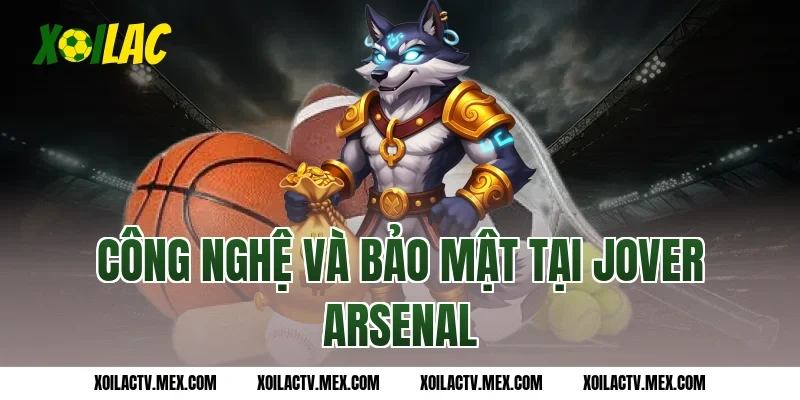 Công nghệ và bảo mật tại Jover Arsenal