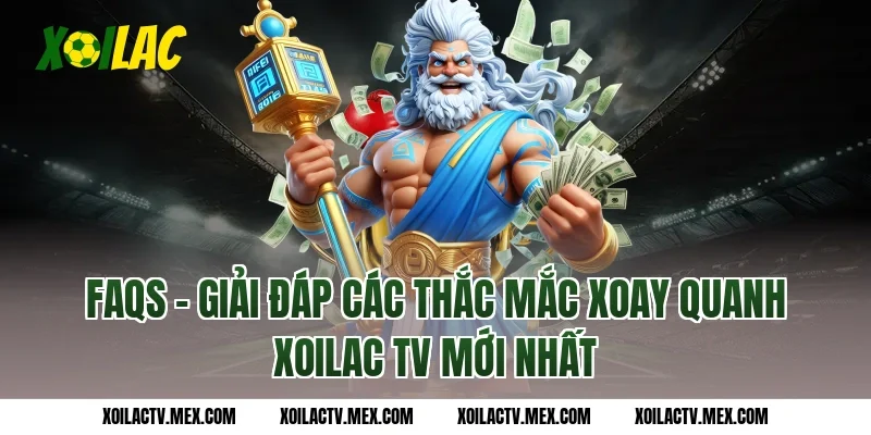 FAQs – Giải đáp các thắc mắc xoay quanh Xoilac TV mới nhất