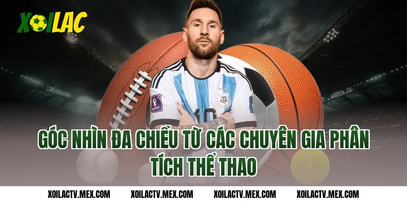 Góc nhìn đa chiều từ các chuyên gia phân tích thể thao