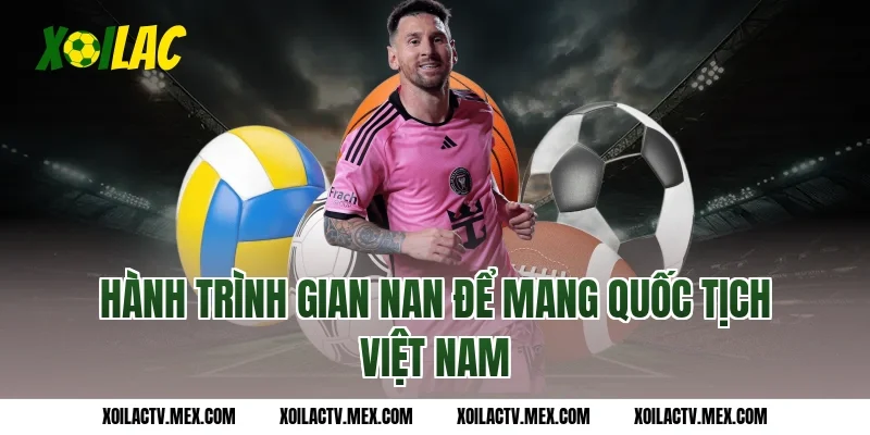 Hành trình gian nan để mang quốc tịch Việt Nam