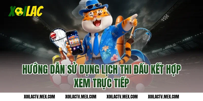 Hướng dẫn sử dụng Lịch Thi Đấu kết hợp xem trực tiếp