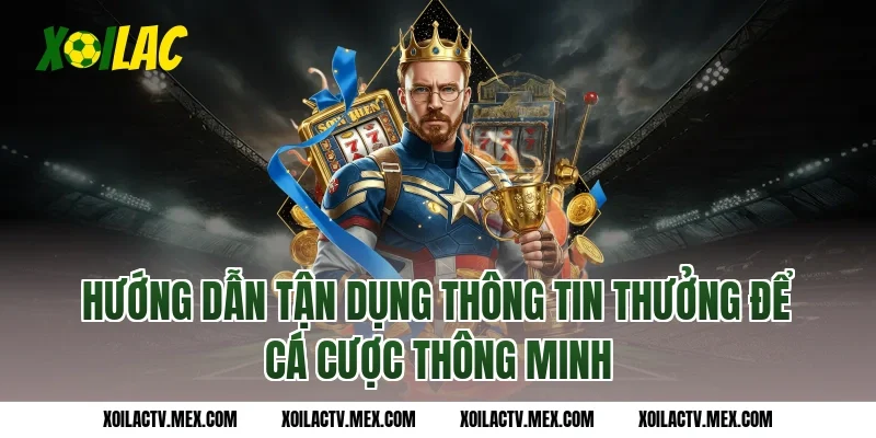 Hướng dẫn tận dụng thông tin thưởng để cá cược thông minh