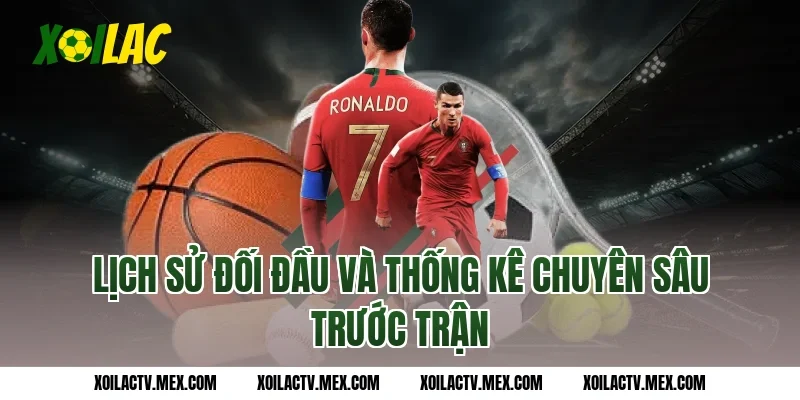 Lịch sử đối đầu và thống kê chuyên sâu trước trận