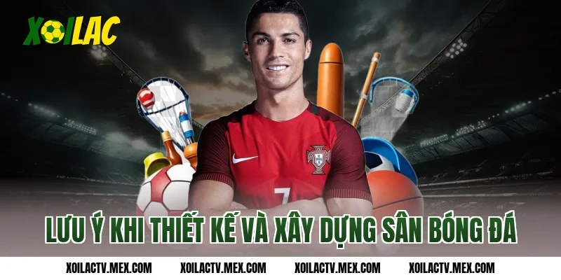 Lưu ý khi thiết kế và xây dựng sân bóng đá