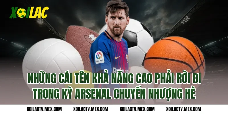 Những cái tên khả năng cao phải rời đi trong kỳ Arsenal chuyển nhượng hè
