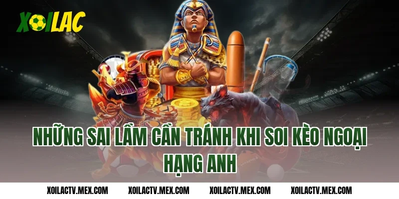 Những sai lầm cần tránh khi soi kèo Ngoại hạng Anh