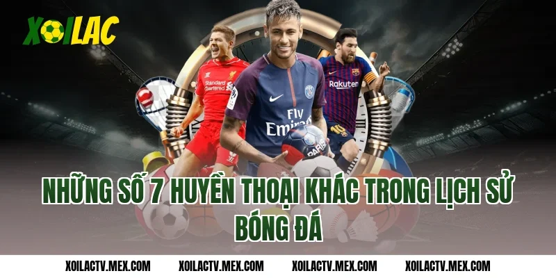 Những số 7 huyền thoại khác trong lịch sử bóng đá