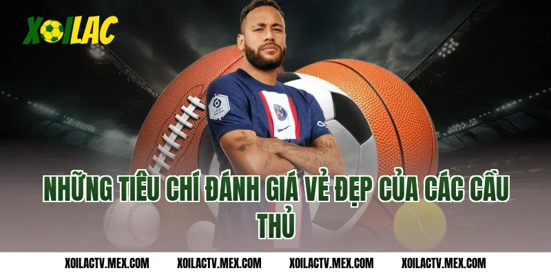 Những tiêu chí đánh giá vẻ đẹp của các cầu thủ