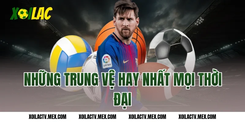 Những trung vệ hay nhất mọi thời đại