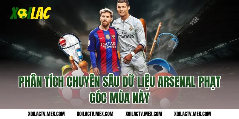 Phân tích chuyên sâu dữ liệu Arsenal phạt góc mùa này