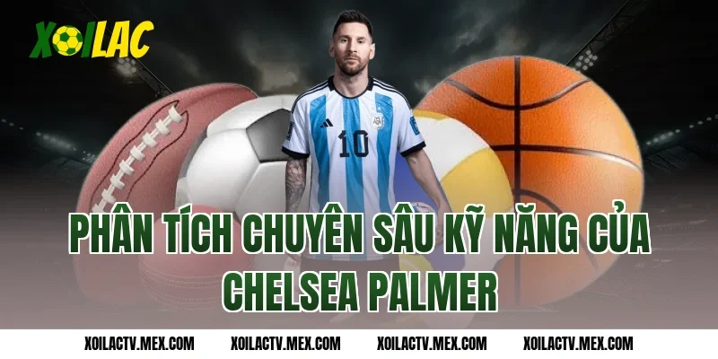 Phân Tích Chuyên Sâu Kỹ Năng Của Chelsea Palmer
