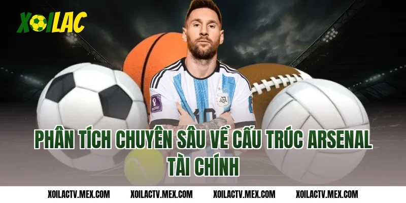 Phân tích chuyên sâu về cấu trúc Arsenal tài chính