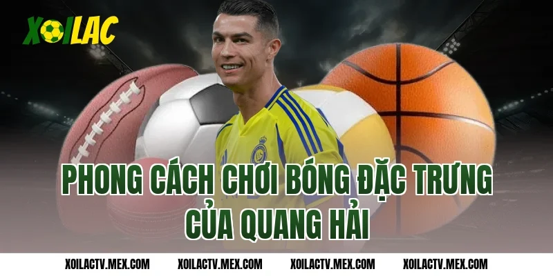 Phong cách chơi bóng đặc trưng của Quang Hải