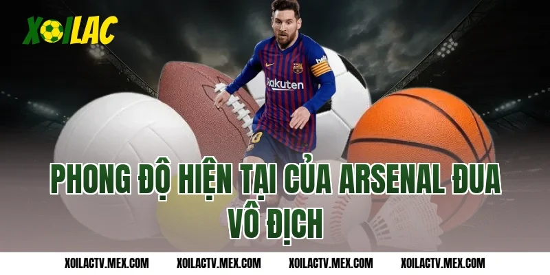 Phong độ hiện tại của Arsenal đua vô địch