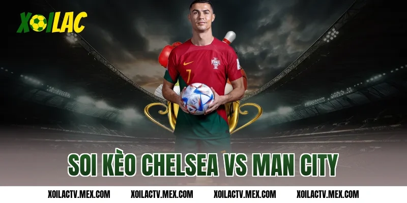 soi kèo Chelsea vs Man City