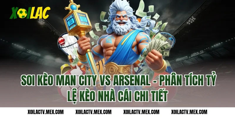  Soi kèo Man City vs Arsenal - Phân tích tỷ lệ kèo nhà cái chi tiết