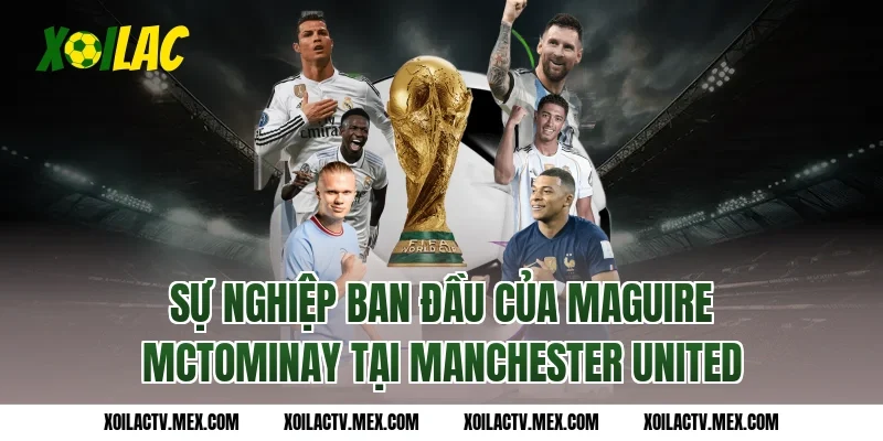 Sự nghiệp ban đầu của Maguire McTominay tại Manchester United