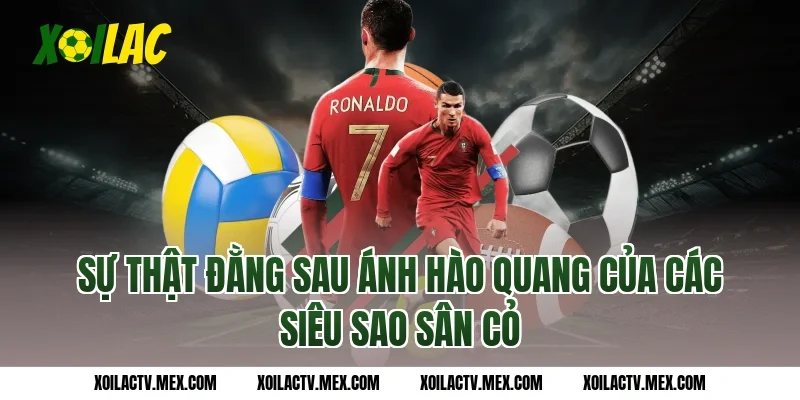 Sự thật đằng sau ánh hào quang của các siêu sao sân cỏ
