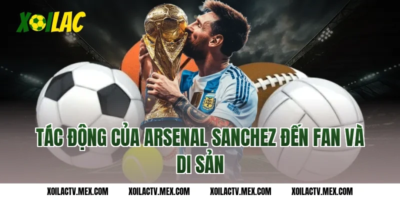 Tác động của Arsenal Sanchez đến fan và di sản