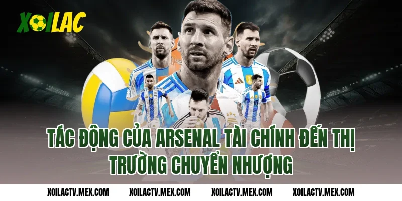 Tác động của Arsenal tài chính đến thị trường chuyển nhượng