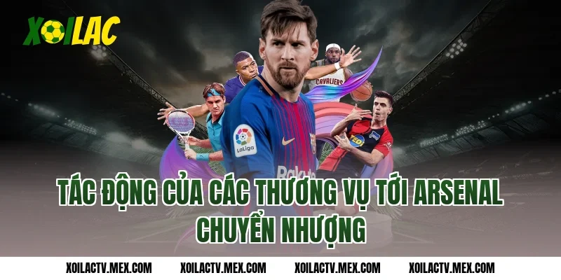 Tác động của các thương vụ tới Arsenal chuyển nhượng