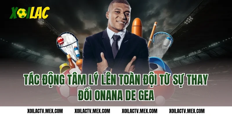 Tác Động Tâm Lý Lên Toàn Đội Từ Sự Thay Đổi Onana De Gea