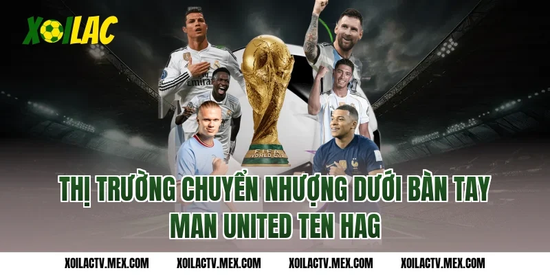 Thị Trường Chuyển Nhượng Dưới Bàn Tay Man United Ten Hag