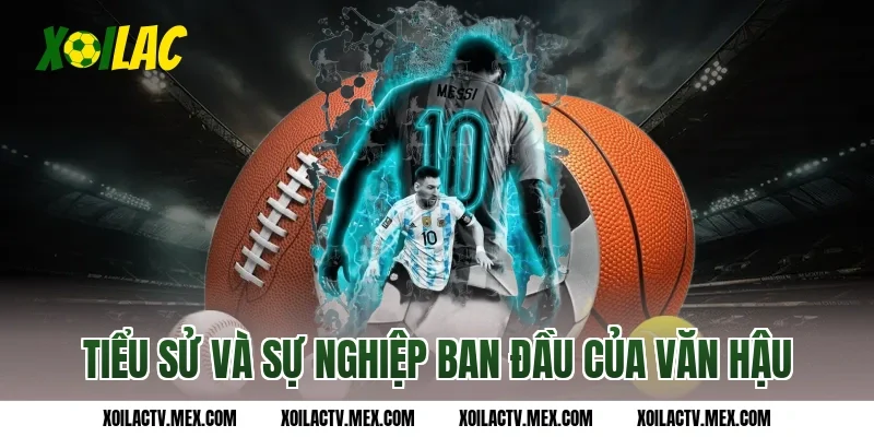 Tiểu sử và sự nghiệp ban đầu của Văn Hậu