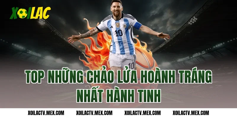 Top những chảo lửa hoành tráng nhất hành tinh
