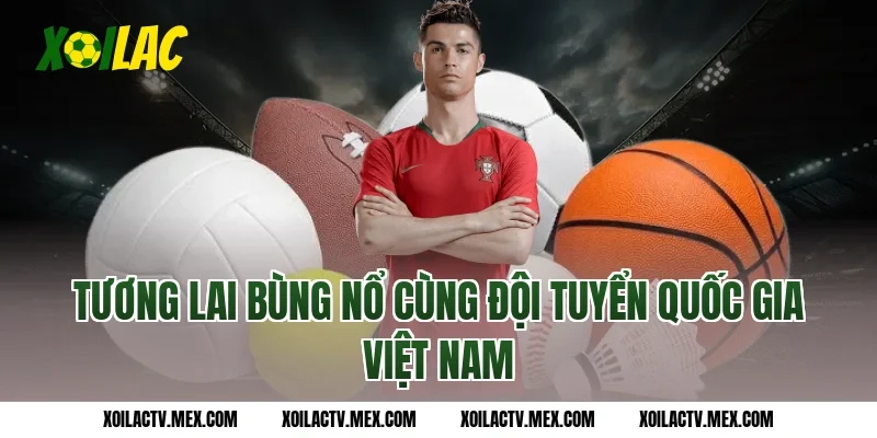 Tương lai bùng nổ cùng đội tuyển quốc gia Việt Nam