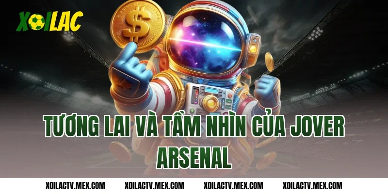 Tương lai và tầm nhìn của Jover Arsenal